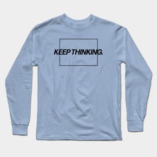 Keep Thinking. Long Sleeve T-Shirt